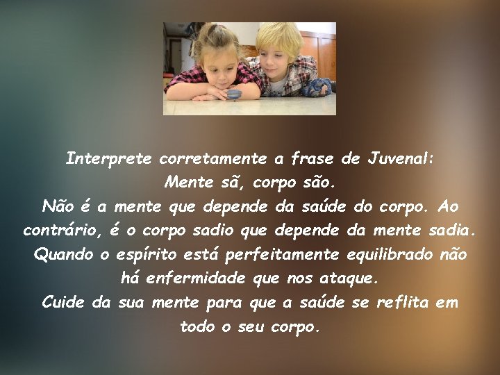 Interprete corretamente a frase de Juvenal: Mente sã, corpo são. Não é a mente