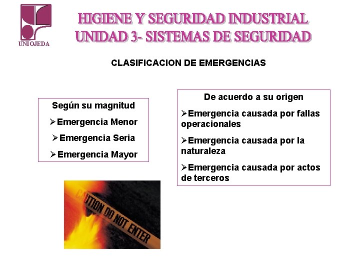 UNIOJEDA CLASIFICACION DE EMERGENCIAS Según su magnitud ØEmergencia Menor ØEmergencia Seria ØEmergencia Mayor De