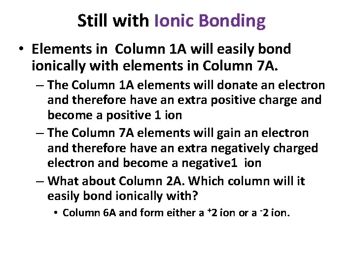 Still with Ionic Bonding • Elements in Column 1 A will easily bond ionically
