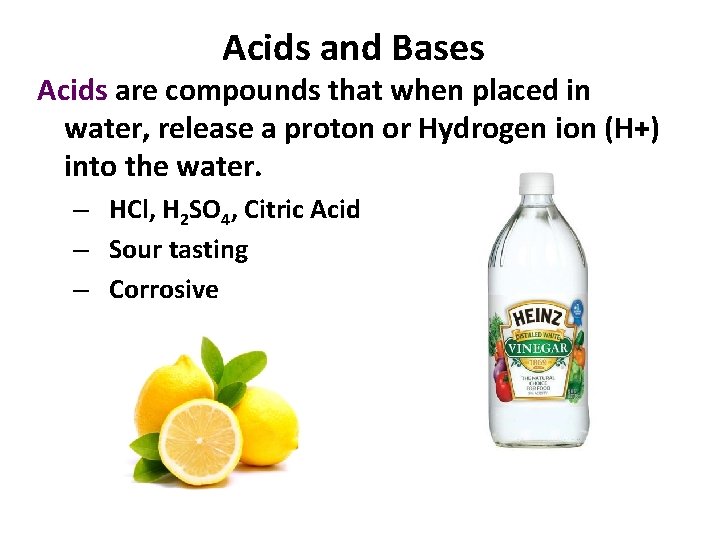 Acids and Bases Acids are compounds that when placed in water, release a proton