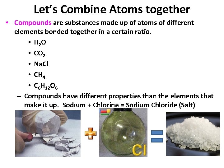 Let’s Combine Atoms together • Compounds are substances made up of atoms of different