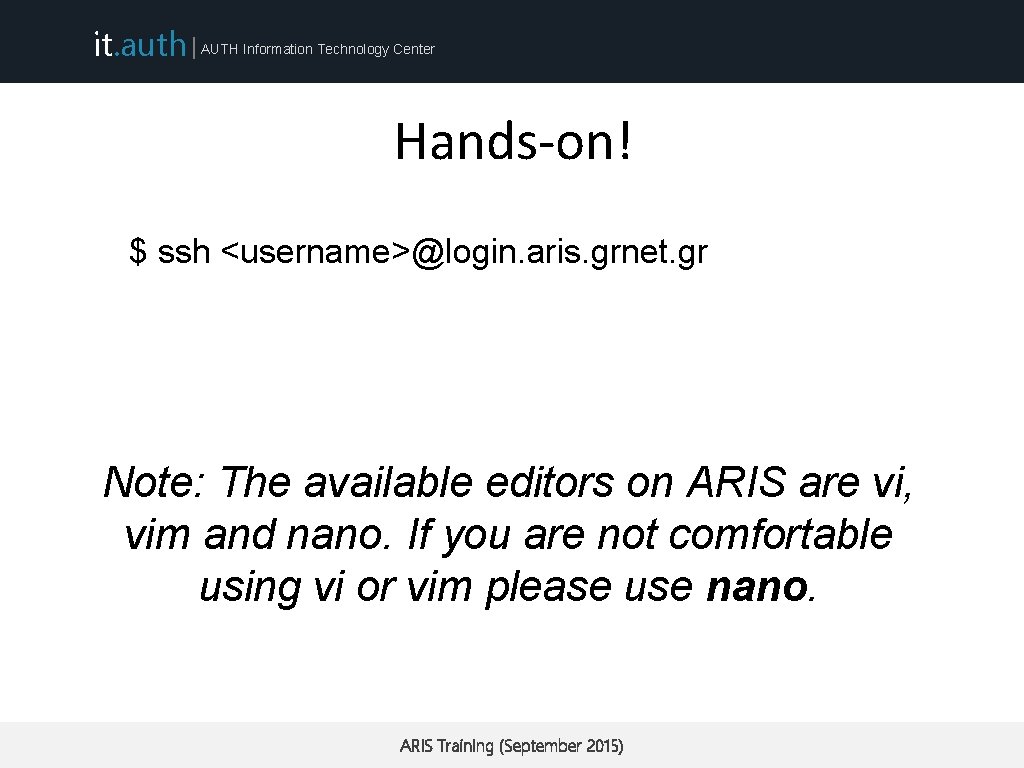 it. auth | AUTH Information Technology Center Hands-on! $ ssh <username>@login. aris. grnet. gr