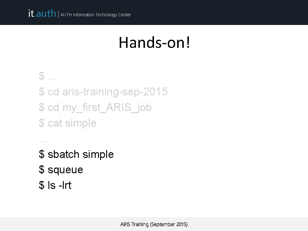 it. auth | AUTH Information Technology Center Hands-on! $. . . $ cd aris-training-sep-2015