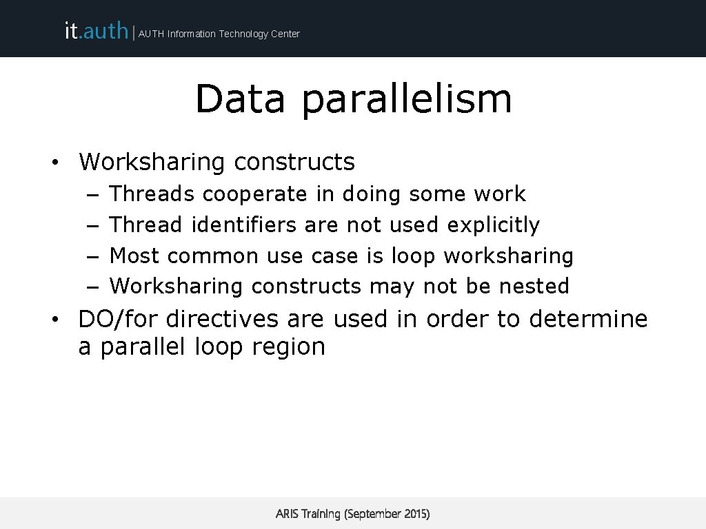 it. auth | AUTH Information Technology Center Data parallelism • Worksharing constructs – –