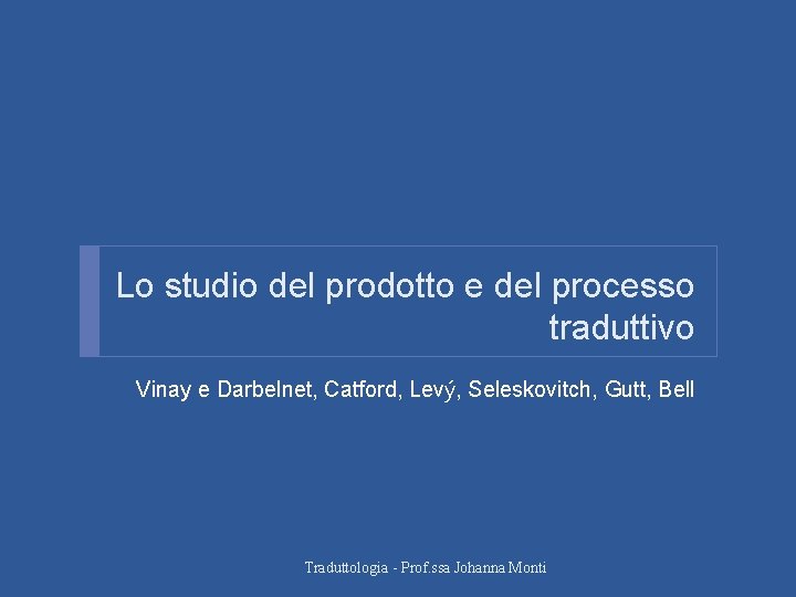 Lo studio del prodotto e del processo traduttivo Vinay e Darbelnet, Catford, Levý, Seleskovitch,