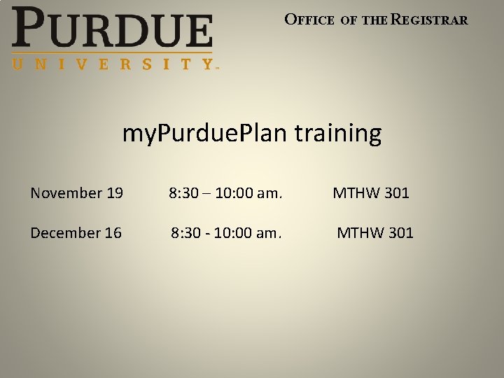OFFICE OF THE REGISTRAR my. Purdue. Plan training November 19 8: 30 – 10: