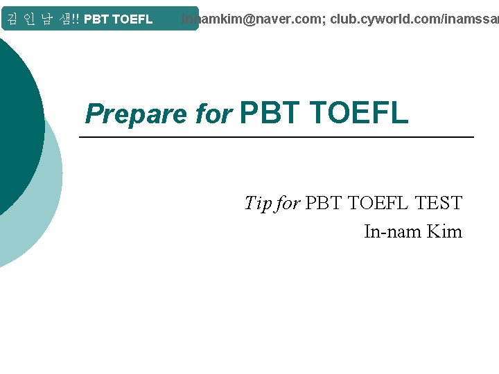 김 인 남 샘!! PBT TOEFL innamkim@naver. com; club. cyworld. com/inamssam Prepare for PBT