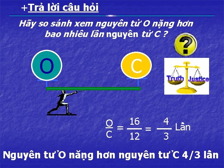 +Trả lời câu hỏi Hãy so sánh xem nguyên tử O nặng hơn bao