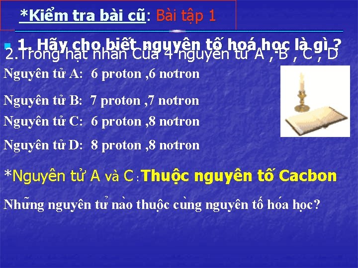 *Kiểm tra bài cũ: Bài tập 1 1. Hãy cho biết nguyên tố hoá
