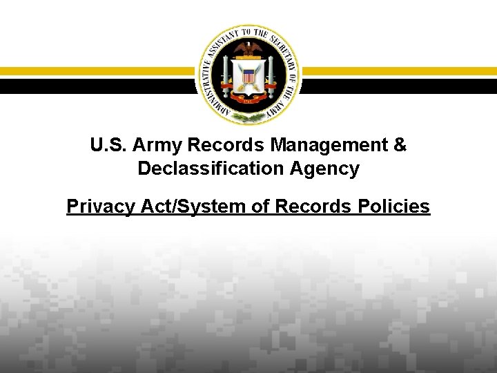 U. S. Army Records Management & Declassification Agency Privacy Act/System of Records Policies 