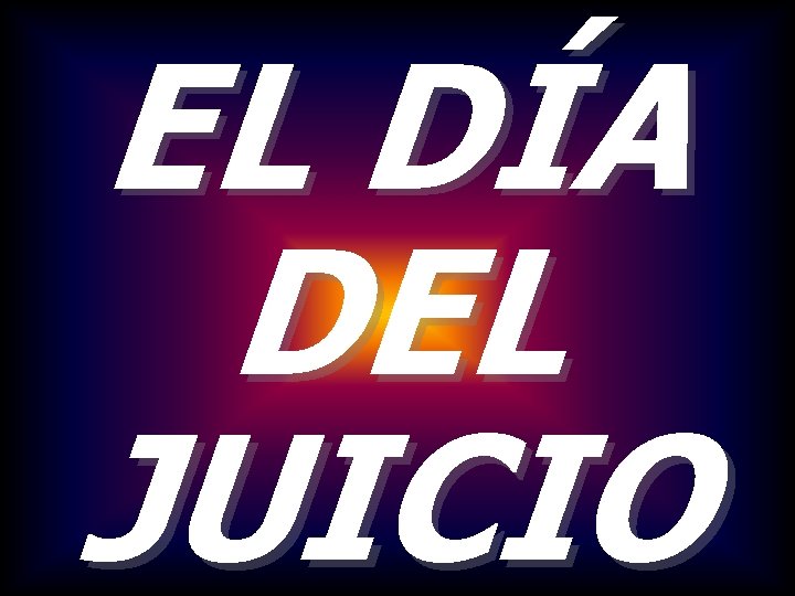 EL DÍA DEL JUICIO EL DÍA DEL JUICIO