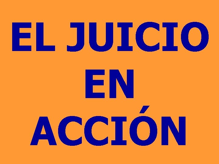 EL JUICIO EN ACCIÓN EL JUICIO EN ACCIÓN