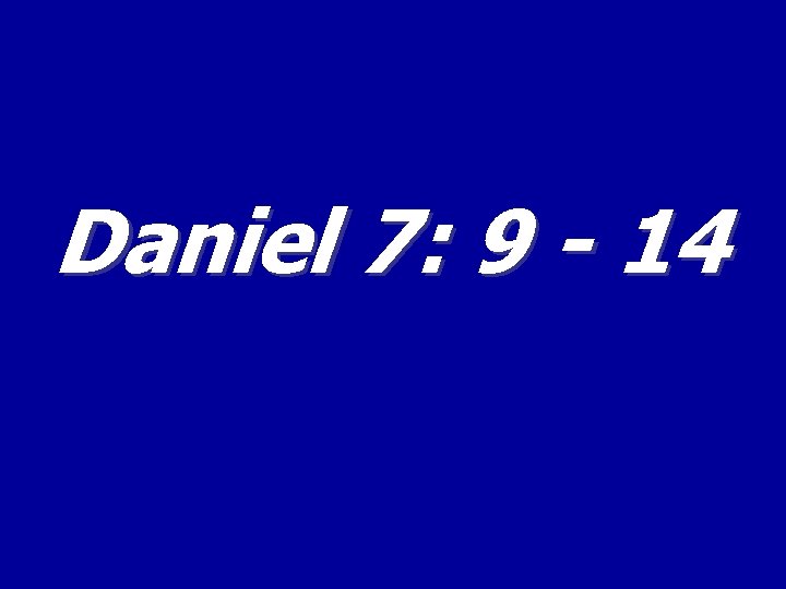 Daniel 7: 9 - 14 Daniel 7: 9 - 14