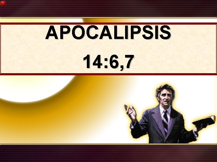APOCALIPSIS 14: 6, 7 APOCALIPSIS 14: 6, 7