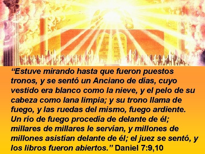“Estuve mirando hasta que fueron puestos tronos, y se sentó un Anciano de días, “Estuve mirando hasta que fueron puestos tronos, y se sentó un Anciano de días,