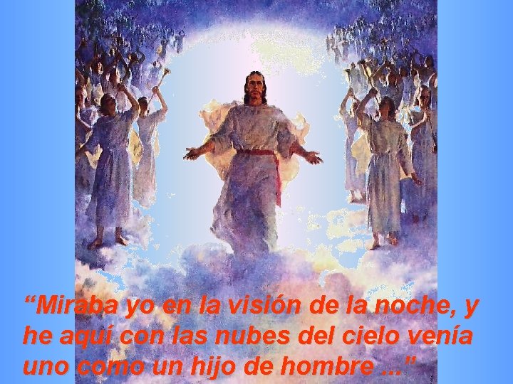 “Miraba yo en la visión de la noche, y he aquí con las nubes “Miraba yo en la visión de la noche, y he aquí con las nubes