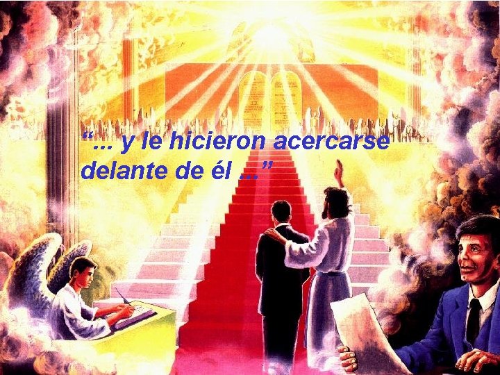“. . . y le hicieron acercarse delante de él. . . ” “. . . y le hicieron acercarse delante de él. . . ”