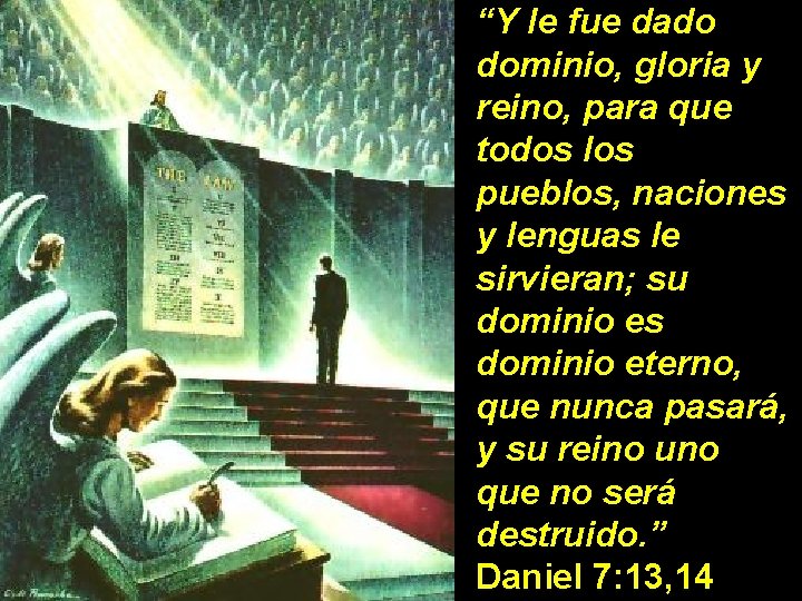 “Y le fue dado dominio, gloria y reino, para que todos los pueblos, naciones “Y le fue dado dominio, gloria y reino, para que todos los pueblos, naciones