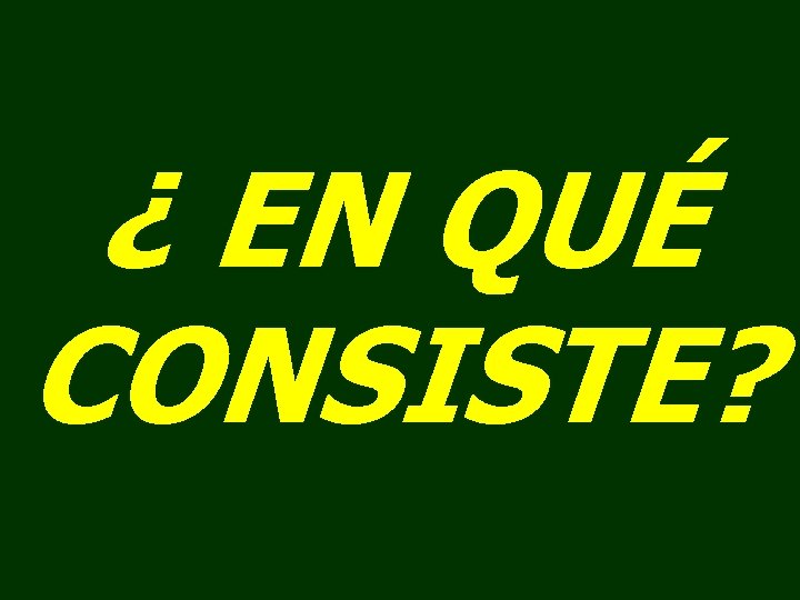 ¿ EN QUÉ CONSISTE? ¿ EN QUÉ CONSISTE?