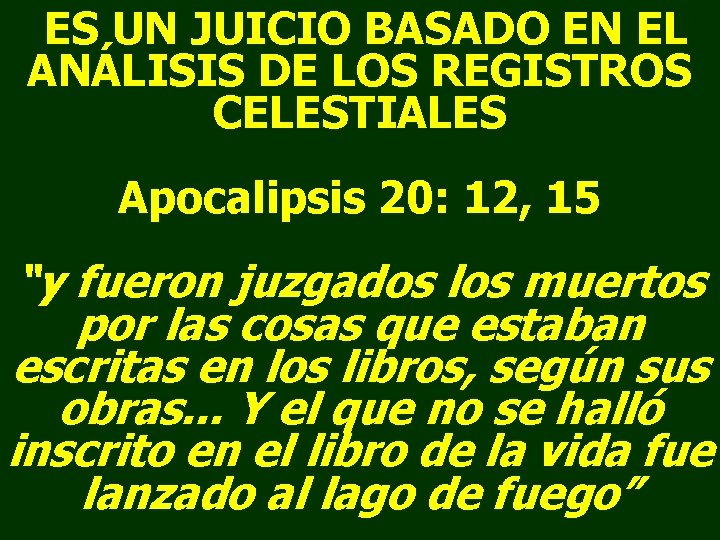 ES UN JUICIO BASADO EN EL ANÁLISIS DE LOS REGISTROS CELESTIALES Apocalipsis 20: 12, ES UN JUICIO BASADO EN EL ANÁLISIS DE LOS REGISTROS CELESTIALES Apocalipsis 20: 12,
