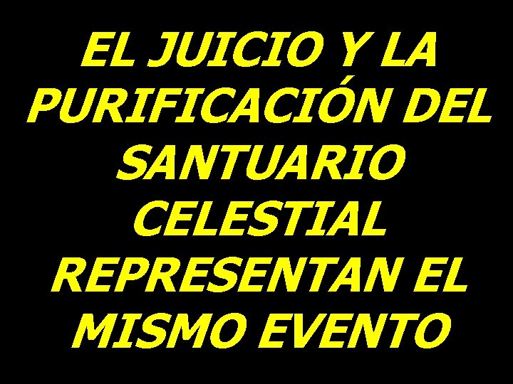 EL JUICIO Y LA PURIFICACIÓN DEL SANTUARIO CELESTIAL REPRESENTAN EL MISMO EVENTO EL JUICIO Y LA PURIFICACIÓN DEL SANTUARIO CELESTIAL REPRESENTAN EL MISMO EVENTO