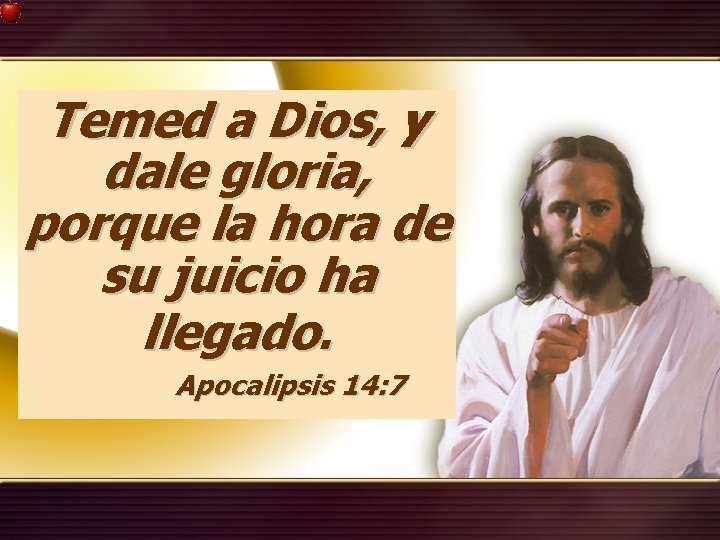 Temed a Dios, y dale gloria, porque la hora de su juicio ha llegado. Temed a Dios, y dale gloria, porque la hora de su juicio ha llegado.