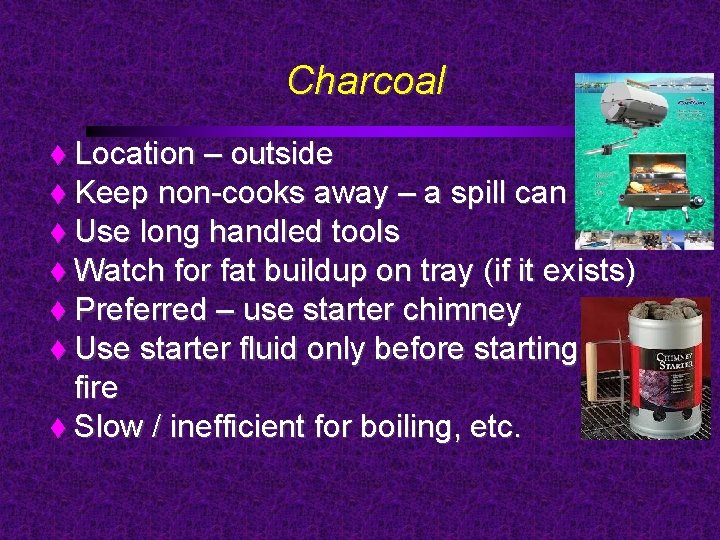 Charcoal Location – outside Keep non-cooks away – a spill can burn Use long
