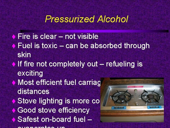 Pressurized Alcohol Fire is clear – not visible Fuel is toxic – can be