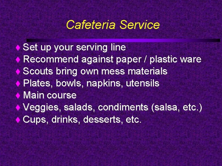 Cafeteria Service Set up your serving line Recommend against paper / plastic ware Scouts