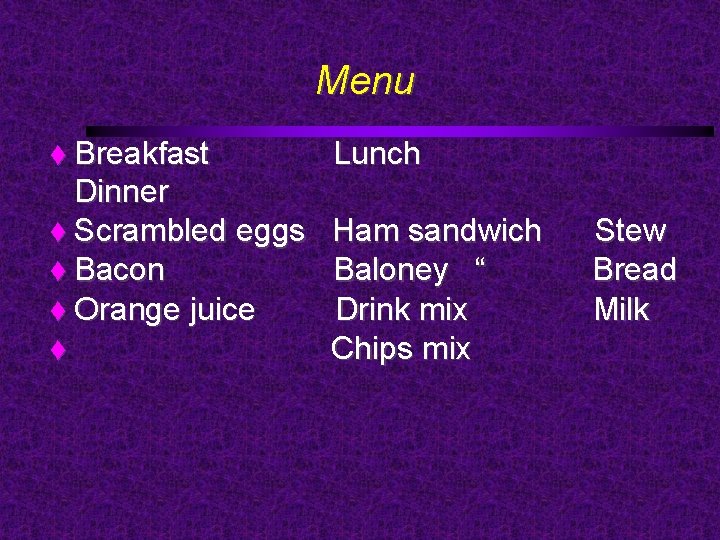 Menu Breakfast Dinner Scrambled eggs Bacon Orange juice Lunch Ham sandwich Baloney “ Drink