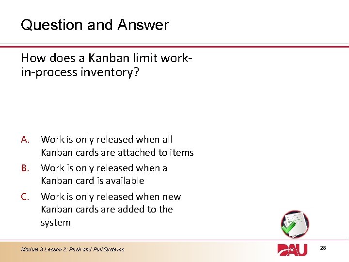 Question and Answer How does a Kanban limit workin-process inventory? A. Work is only Question and Answer How does a Kanban limit workin-process inventory? A. Work is only
