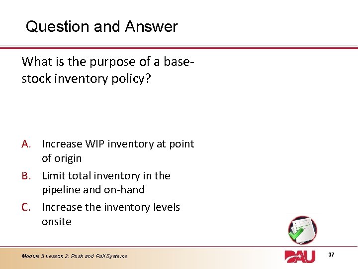Question and Answer What is the purpose of a basestock inventory policy? A. Increase Question and Answer What is the purpose of a basestock inventory policy? A. Increase