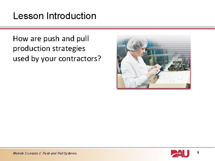 Lesson Introduction How are push and pull production strategies used by your contractors? Module Lesson Introduction How are push and pull production strategies used by your contractors? Module