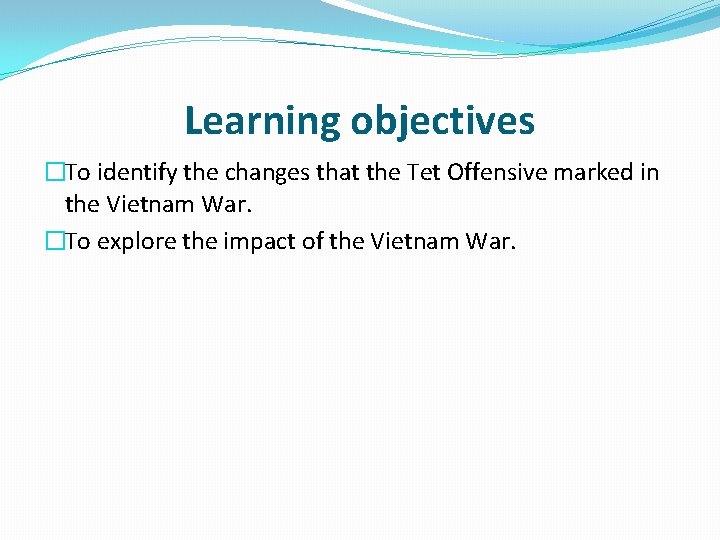 Learning objectives �To identify the changes that the Tet Offensive marked in the Vietnam Learning objectives �To identify the changes that the Tet Offensive marked in the Vietnam