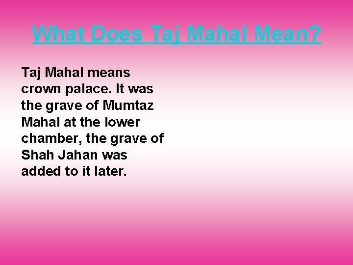 What Does Taj Mahal Mean? Taj Mahal means crown palace. It was the grave