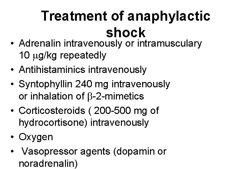 Treatment of anaphylactic shock • Adrenalin intravenously or intramusculary 10 mg/kg repeatedly • Antihistaminics Treatment of anaphylactic shock • Adrenalin intravenously or intramusculary 10 mg/kg repeatedly • Antihistaminics