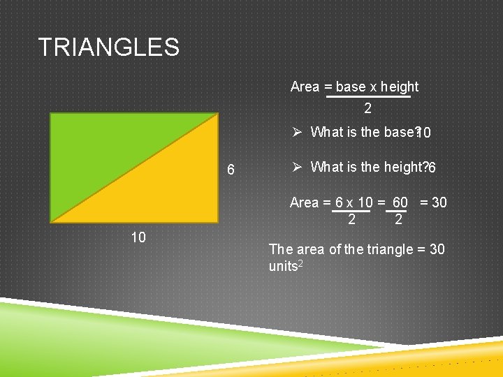 TRIANGLES Area = base x height 2 Ø What is the base? 10 6