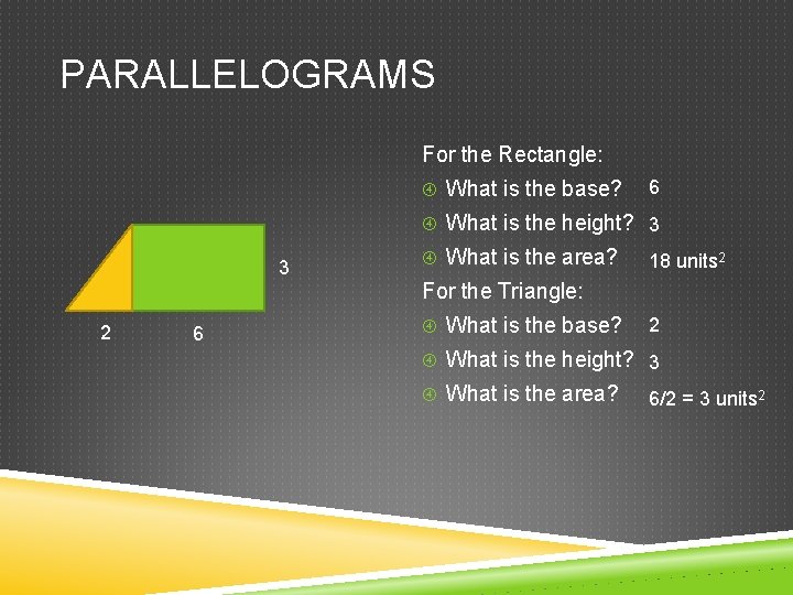 PARALLELOGRAMS For the Rectangle: What is the base? 6 What is the height? 3