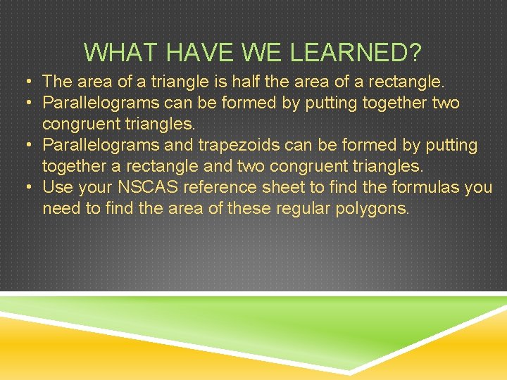 WHAT HAVE WE LEARNED? • The area of a triangle is half the area