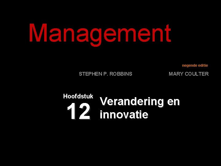 Management negende editie STEPHEN P. ROBBINS Hoofdstuk 12 MARY COULTER Verandering en innovatie 