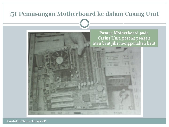 5: Pemasangan Motherboard ke dalam Casing Unit Pasang Motherboard pada Casing Unit, pasang pengait