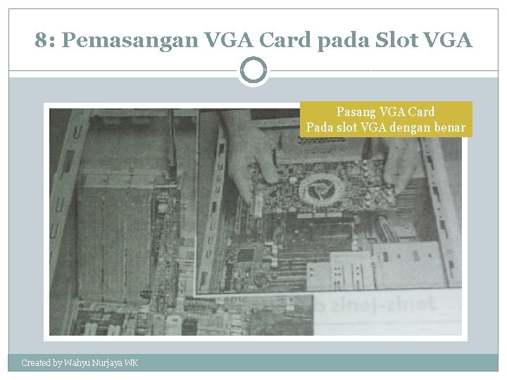 8: Pemasangan VGA Card pada Slot VGA Pasang VGA Card Pada slot VGA dengan