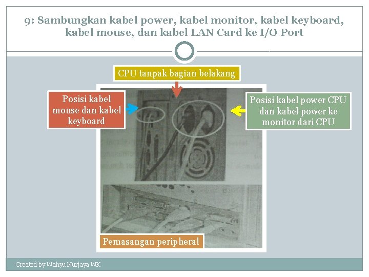 9: Sambungkan kabel power, kabel monitor, kabel keyboard, kabel mouse, dan kabel LAN Card