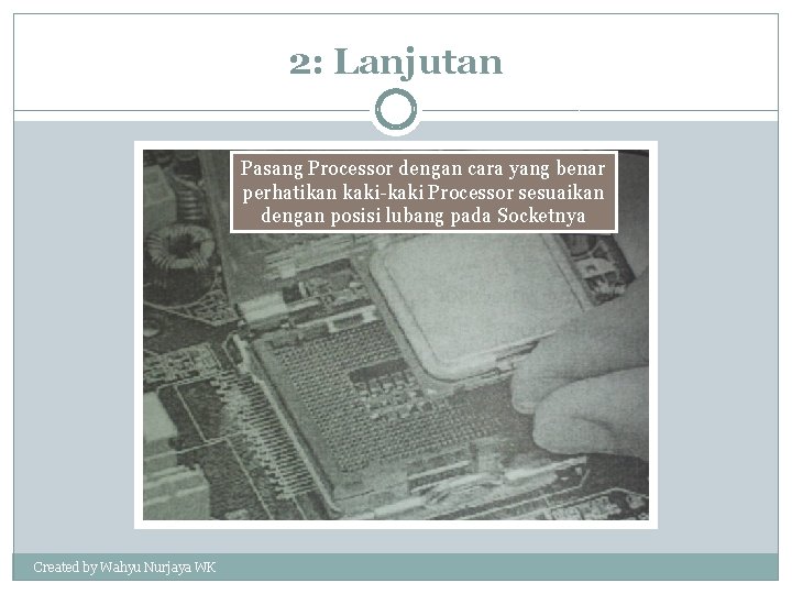 2: Lanjutan Pasang Processor dengan cara yang benar perhatikan kaki-kaki Processor sesuaikan dengan posisi