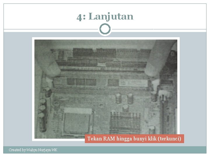 4: Lanjutan Tekan RAM hingga bunyi klik (terkunci) Created by Wahyu Nurjaya WK 