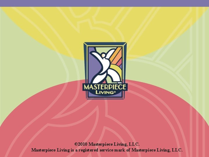 © 2010 Masterpiece Living, LLC. Masterpiece Living is a registered service mark of Masterpiece