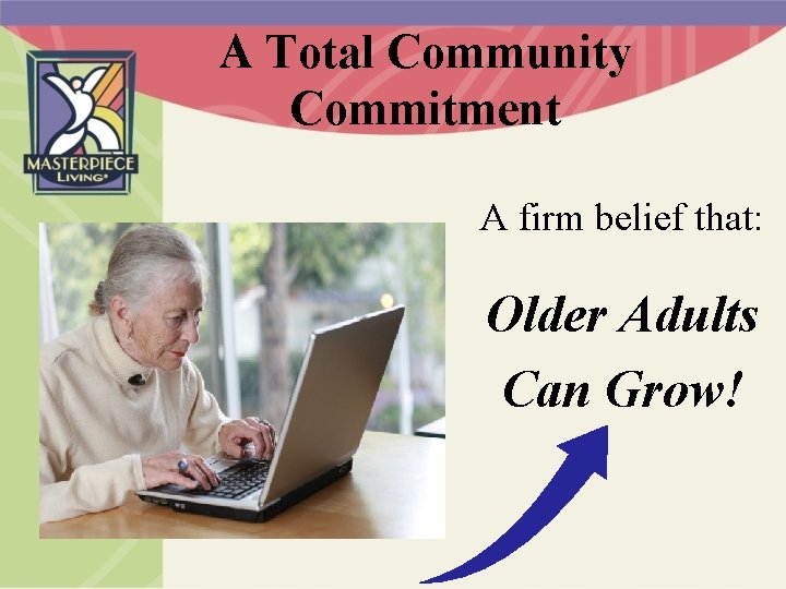 A Total Community Commitment A firm belief that: Older Adults Can Grow! 