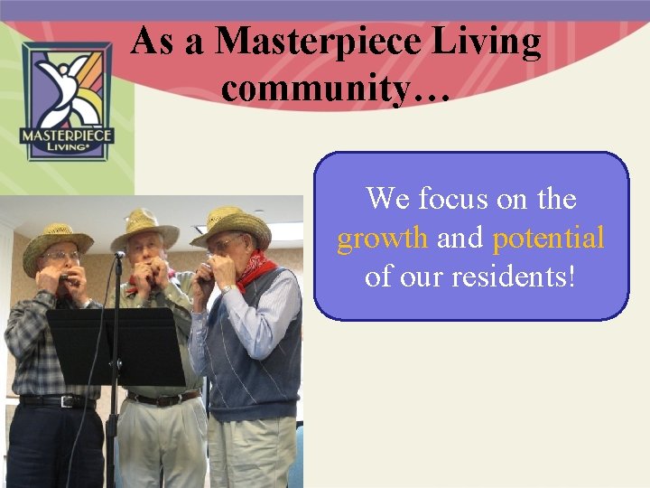 As a Masterpiece Living community… We focus on the growth and potential of our