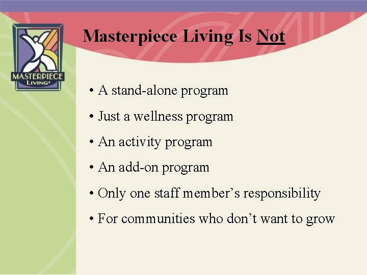 Masterpiece Living Is Not • A stand-alone program • Just a wellness program •