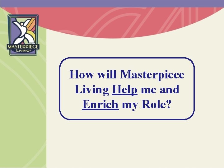 How will Masterpiece Living Help me and Enrich my Role? 